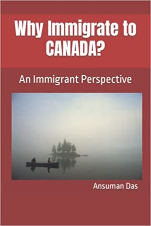 Why Immigrate to CANADA?: An Immigrant Perspective by Ansuman Das