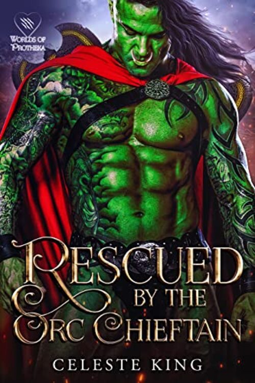 Rescued By The Orc Chieftain by Celeste King