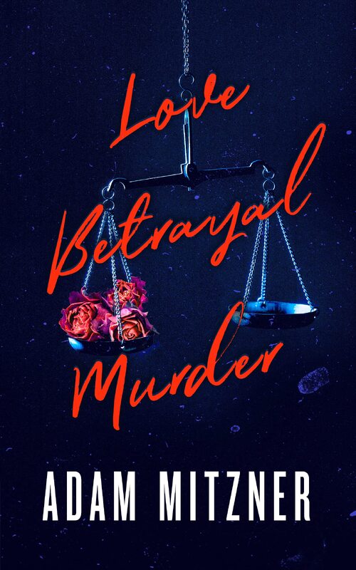 Love Betrayal Murder by Adam Mitzner