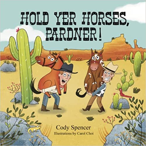 Hold Yer Horses, Pardner! by Cody Spencer
