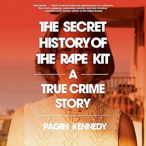 The Secret History of the Rape Kit by Pagan Kennedy