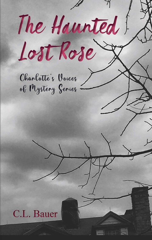 The Haunted Lost Rose by C.L. Bauer