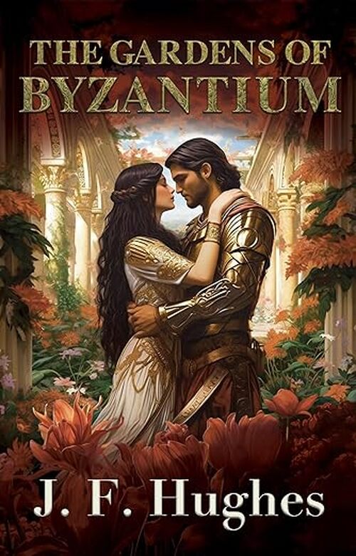 The Gardens of Byzantium by J.F. Hughes