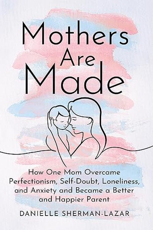 Mothers are Made by Danielle Sherman-Lazar