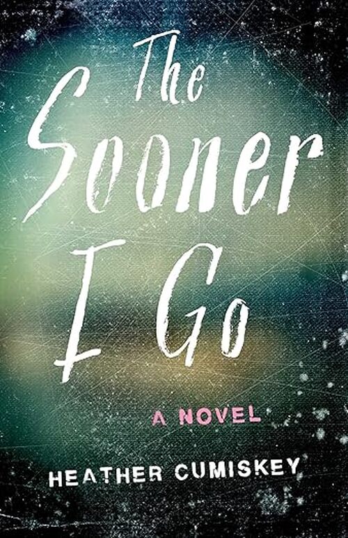 The Sooner I Go by Heather Cumiskey