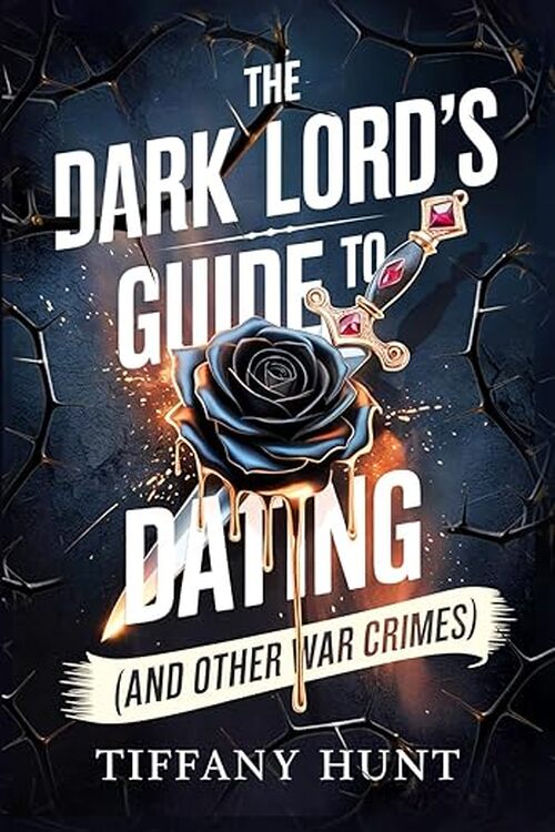 The Dark Lord's Guide to Dating (And Other War Crimes) by Tiffany Hunt