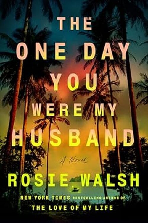 The One Day You Were My Husband by Rosie Walsh