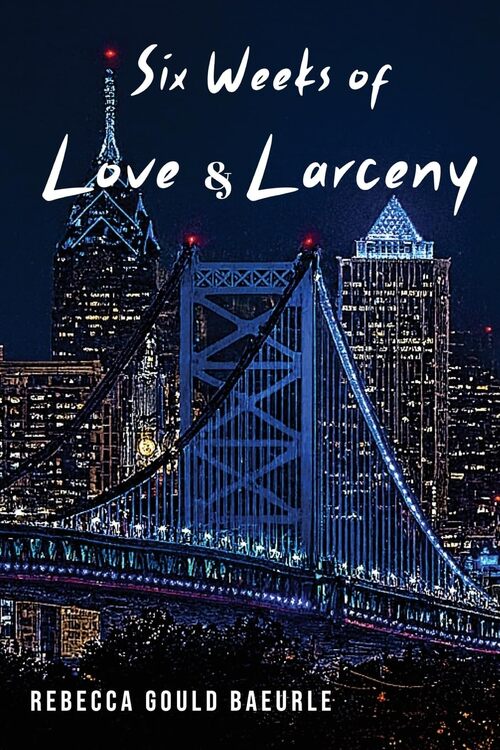 Six Weeks of Love & Larceny by Rebecca Gould Baeurle