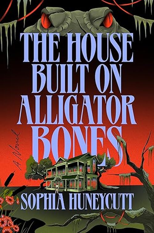 The House Built On Alligator Bones by Sophia Huneycutt