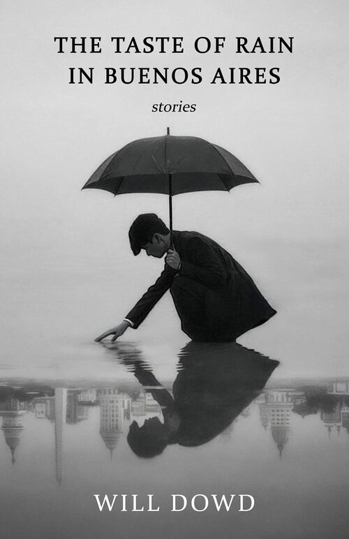 The Taste of Rain in Buenos Aires by Will Dowd