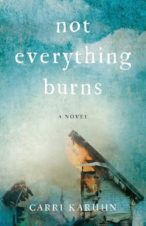 Not Everything Burns by Carri Karuhn