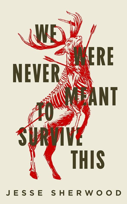 We Were Never Meant to Survive This by Jesse Sherwood