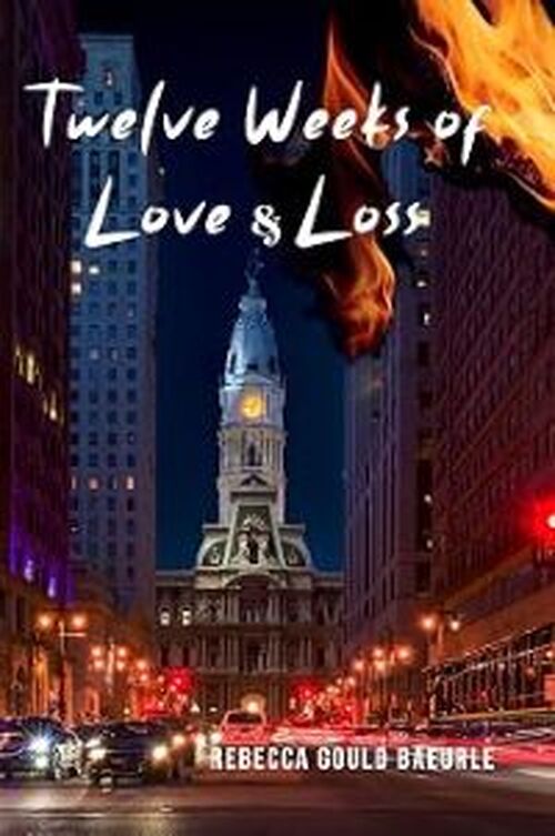 Twelve Weeks of Love & Loss by Rebecca Gould Baeurle